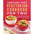 Instant Pot(r) Vegetarian Cookbook for Two: Perfectly Portioned Recipes for Your Favorite Pressure Cooker