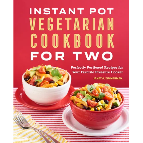 Instant Pot(r) Vegetarian Cookbook for Two: Perfectly Portioned Recipes for Your Favorite Pressure Cooker