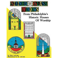 Stained Glass Windows: From Philadelphia's Historic Houses of Worship: Revised Edition