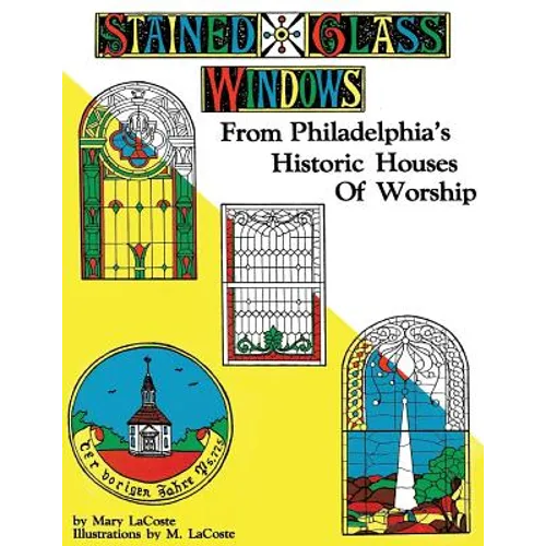 Stained Glass Windows: From Philadelphia's Historic Houses of Worship: Revised Edition