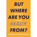 But Where Are You Really From?: On Identity, Humanhood and Hope
