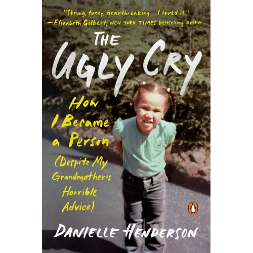 The Ugly Cry: How I Became a Person (Despite My Grandmother's Horrible Advice)