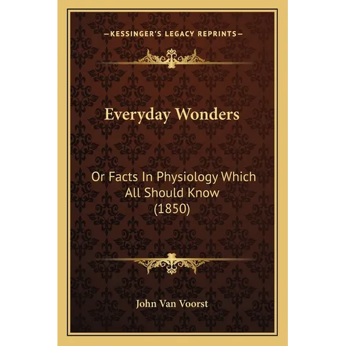 Everyday Wonders: Or Facts In Physiology Which All Should Know (1850)