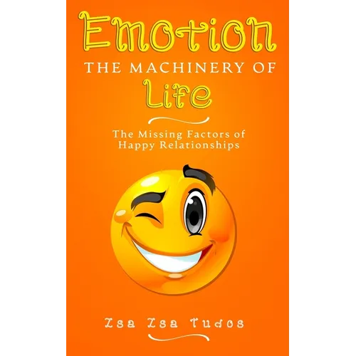 EMOTION the Machinery of Life: The Missing Factors of Happy Relationships