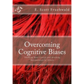 Overcoming Cognitive Biases: Thinking More Clearly and Avoiding Manipulation by Others