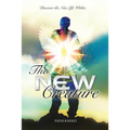 The New Creature: Discover the New Life Within