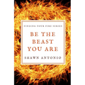 Be The Beast You Are: An Approach To Living Your Life Fully UNLEASHED