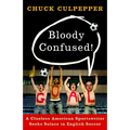 Bloody Confused!: A Clueless American Sportswriter Seeks Solace in English Soccer
