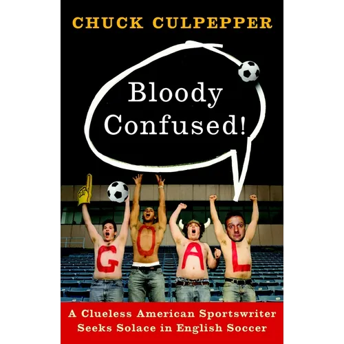 Bloody Confused!: A Clueless American Sportswriter Seeks Solace in English Soccer