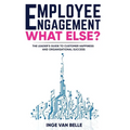 Employee Engagement. What Else?: The Leader's Guide to Customer Happiness and Organisational Success