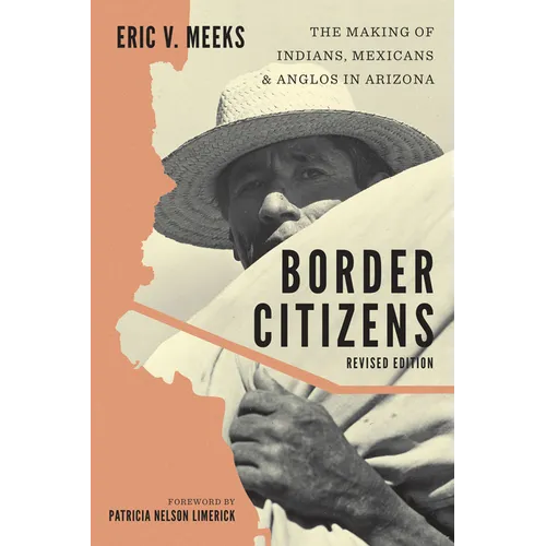 Border Citizens: The Making of Indians, Mexicans, and Anglos in Arizona