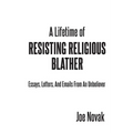 A Lifetime of Resisting Religious Blather: Essays, Letters, and Emails from an Unbeliever