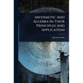 Arithmetic And Algebra In Their Principles And Application