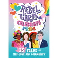 Rebel Girls Celebrate Pride: 25 Tales of Self-Love and Community