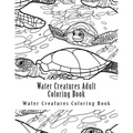 Water Creatures Adult Coloring Book: Large One Sided Stress Relieving, Relaxing Water Creatures Coloring Book For Grownups, Women, Men & Youths. Easy