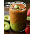 50 Hispanic Smoothie Dishes