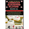 American Mahjongg Playing Manual: The Comprehensive Guide To Mastering American Mahjongg Strategies, Rules, Tactics, Expert Tips, And Winning Moves Fo