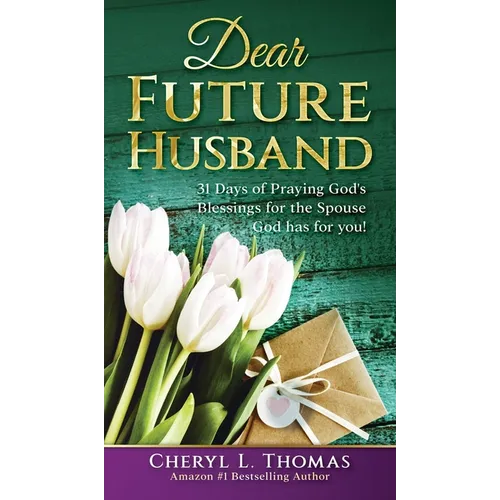 Dear Future Husband: 31 Days of Praying God's Blessings for the Spouse God has for You!