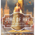 Joan of Arc: The Peasant Girl Who Led The French Army - Biography of Famous People Children's Biography Books