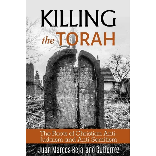 Killing the Torah: The Roots of Christian Anti-Judaism and Anti-Semitism
