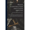 Weave Construction and Cloth Analysis: Glossary of Weaves, Elementary Textile Designing, Analysis of Cotton Fabrics, Analysis of Woolen and Worsted Fa