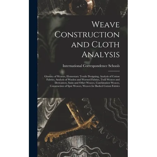 Weave Construction and Cloth Analysis: Glossary of Weaves, Elementary Textile Designing, Analysis of Cotton Fabrics, Analysis of Woolen and Worsted Fa