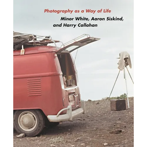 Photography as a Way of Life: Minor White, Aaron Siskind, and Harry Callahan