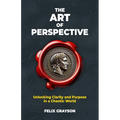 The Art of Perspective: Unlocking Clarity and Purpose in a Chaotic World