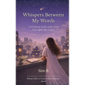 Whispers Between My Words Unfolding Love, Loss, and the Light, We Carry