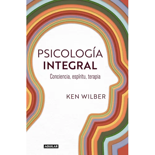 Psicología Integral. Conciencia, Espíritu, Terapia / Integral Psychology: Conciousness, Spirit, Psychology, Therapy