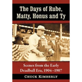 The Days of Rube, Matty, Honus and Ty: Scenes from the Early Deadball Era, 1904-1907