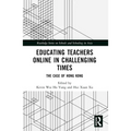 Educating Teachers Online in Challenging Times: The Case of Hong Kong