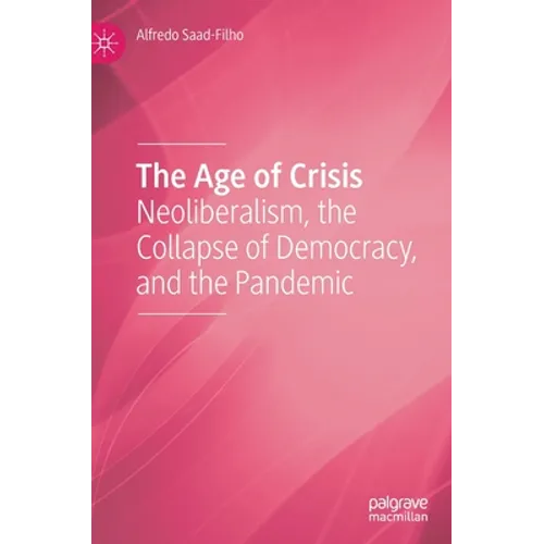 The Age of Crisis: Neoliberalism, the Collapse of Democracy, and the Pandemic - Hardcover