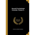Recueil D'archéologie Orientale, Volume 6...