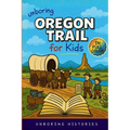 Unboring Oregon Trail for Kids: Funny, Interesting, Concise Guide to Wagons, Wild Trails, and Wacky History You Won't Believe Are True