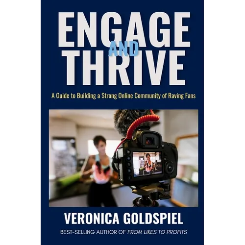 Engage and Thrive: A Guide to Building a Strong Online Community of Raving Fans (Small Business Wealth Marketing Series)