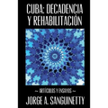 Cuba: decadencia y rehabilitación: Artículos y ensayos