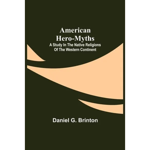 American Hero-Myths: A Study in the Native Religions of the Western Continent