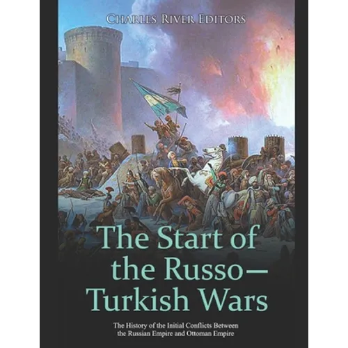 The Start of the Russo-Turkish Wars: The History of the Initial Conflicts Between the Russian Empire and Ottoman Empire