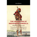 The Invention of Indigenous America: Material Culture and Transatlantic Imaginaries on Indigenous Peoples in Brazil