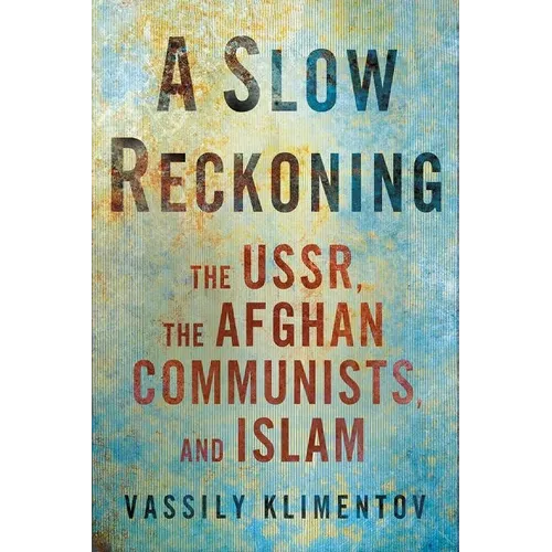 A Slow Reckoning: The Ussr, the Afghan Communists, and Islam