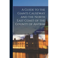 A Guide to the Giants Causeway and the North East Coast of the County of Antrim