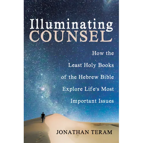 Illuminating Counsel: How the Least Holy Books of the Hebrew Bible Explore Life's Most Important Issues