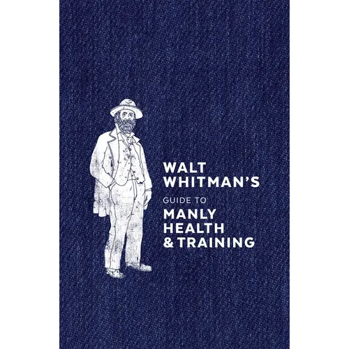 Walt Whitman's Guide to Manly Health and Training