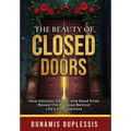 The Beauty Of Closed Doors: How Detours, Delays, and Dead Ends Reveal the Purpose Behind Life's Interruptions