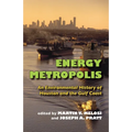 Energy Metropolis: An Environmental History of Houston and the Gulf Coast