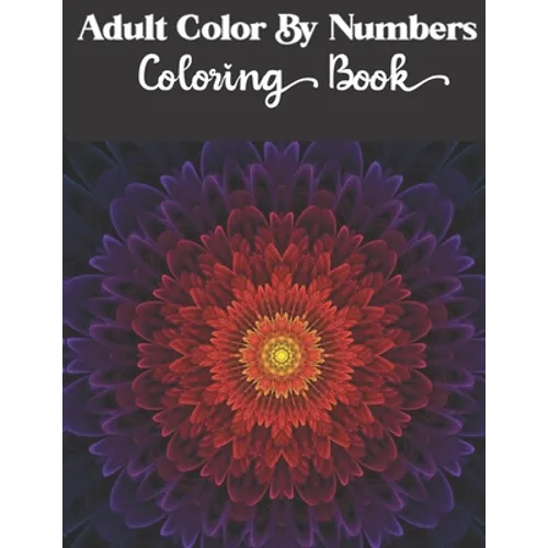 Adult Color by numbers coloring book: Enjoy Hours Of Fun With This Anti-Stress Coloring Book