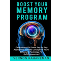 Boost Your Memory Program: Extraordinary full guide step by step Applies new scientific concepts of neurobehavioral sciences for self empowerment