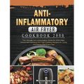 Anti-Inflammatory Air Fryer Cookbook 2000: The Ultimate Anti-Inflammatory Guide for 2000 Days Vibrant and Delicious Air Fryer Cooking Recipes for Livi