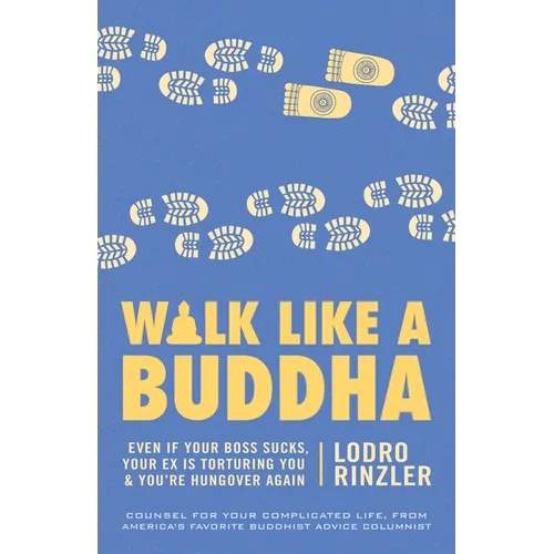 Walk Like a Buddha: Even if Your Boss Sucks, Your Ex Is Torturing You, and You're Hungover Again